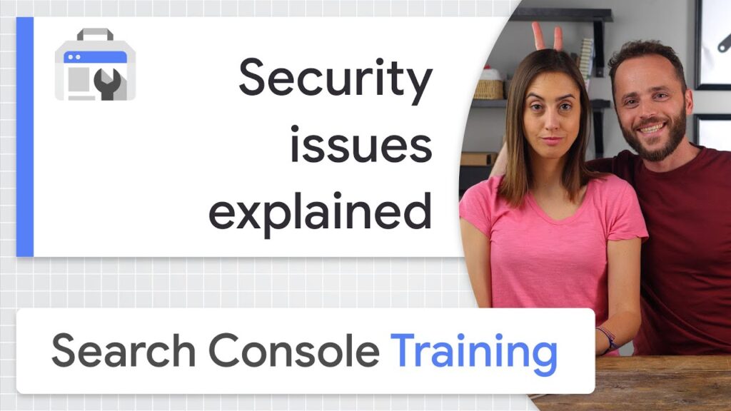 Security issues explained - Google Search Console training